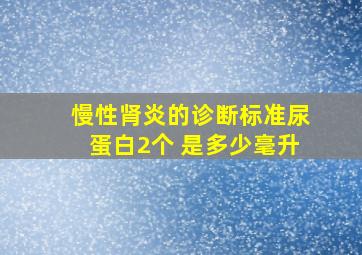 慢性肾炎的诊断标准尿蛋白2个 是多少毫升